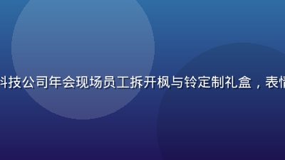 枫与铃企业礼品定制案例，某科技公司年会现场员工拆开枫与铃定制礼盒，表情惊喜，礼盒印有公司专属铭文